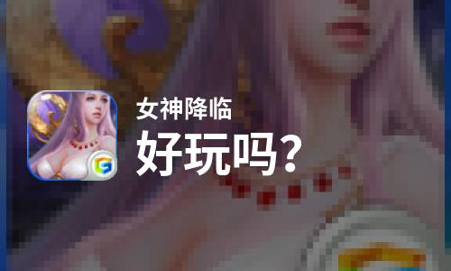 女神降临好玩吗？女神降临好不好玩评测