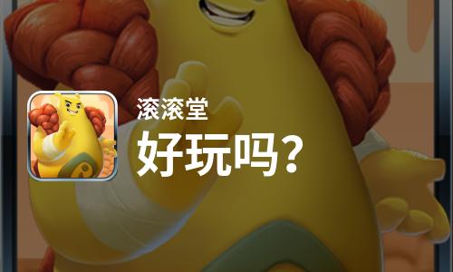 滚滚堂好玩吗？滚滚堂好不好玩评测