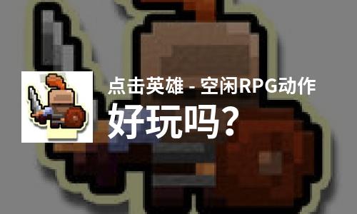 点击英雄 - 空闲RPG动作好玩吗？点击英雄 - 空闲RPG动作好不好玩评测