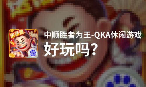  中顺胜者为王-QKA休闲游戏好玩吗