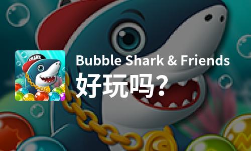 Bubble Shark & Friends好玩吗？Bubble Shark & Friends好不好玩评测