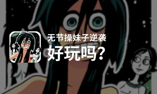 无节操妹子逆袭好玩吗？无节操妹子逆袭好不好玩评测