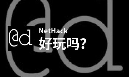 NetHack好玩吗？NetHack好不好玩评测