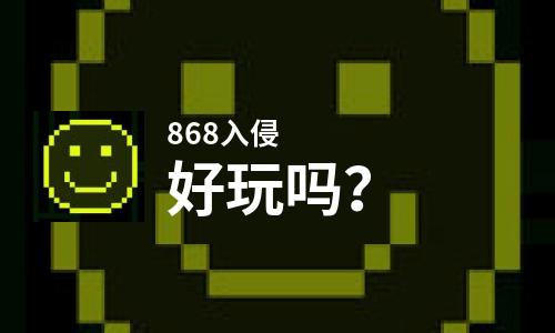 868入侵好玩吗？868入侵好不好玩评测