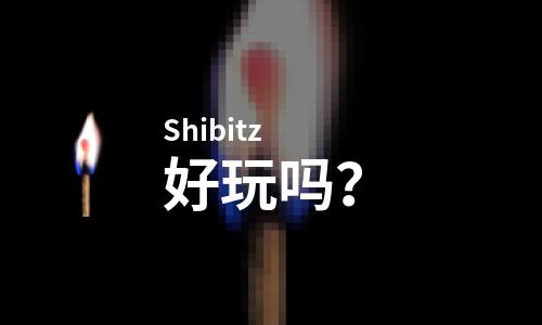 Shibitz好玩吗？Shibitz好不好玩评测