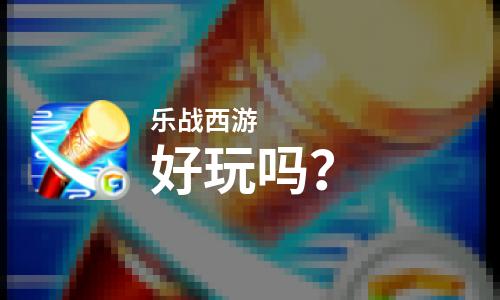 乐战西游好玩吗？乐战西游好不好玩评测