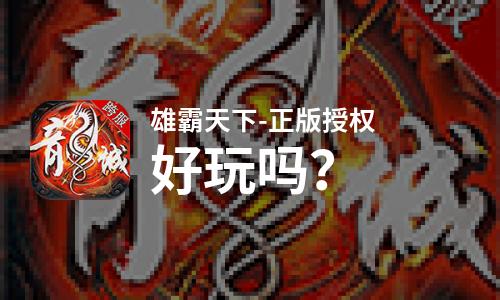 雄霸天下-正版授权好玩吗？雄霸天下-正版授权好不好玩评测