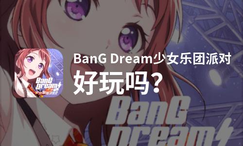 BanG Dream少女乐团派对好玩吗？BanG Dream少女乐团派对好不好玩评测