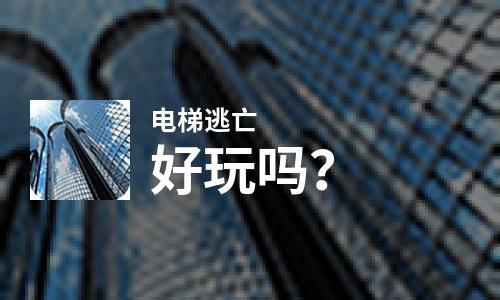  电梯逃亡好玩吗