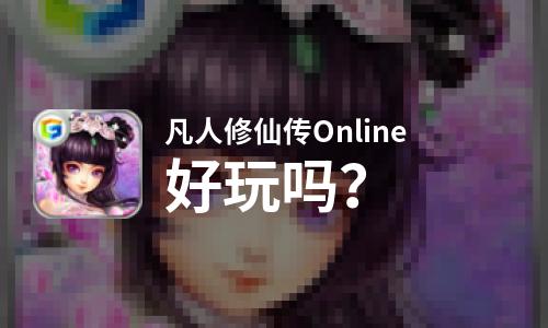  凡人修仙传Online好玩吗