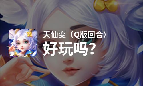 天仙变（Q版回合）好玩吗？天仙变（Q版回合）好不好玩评测