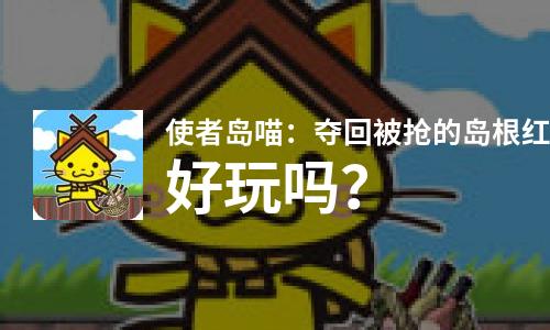  使者岛喵：夺回被抢的岛根红酒好玩吗