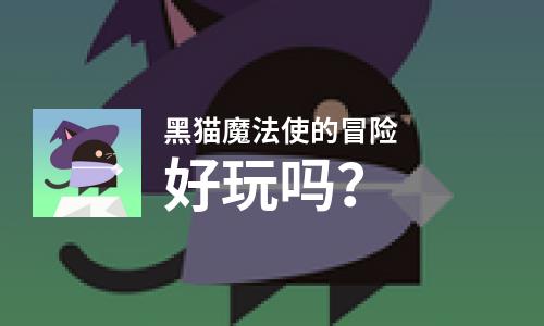 黑猫魔法使的冒险好玩吗？黑猫魔法使的冒险好不好玩评测