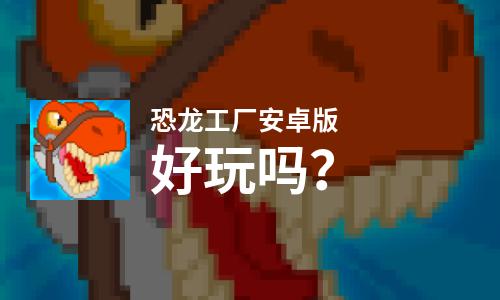  恐龙工厂安卓版好玩吗
