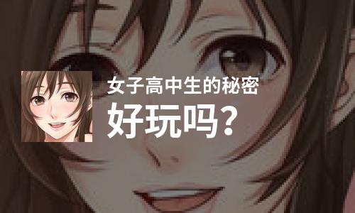 女子高中生的秘密好玩吗？女子高中生的秘密好不好玩评测