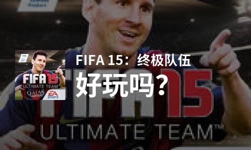 FIFA 15：终极队伍好玩吗？FIFA 15：终极队伍好不好玩评测