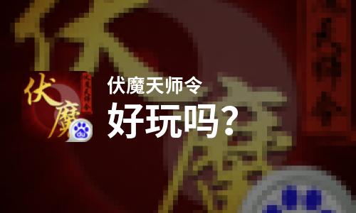 伏魔天师令好玩吗？伏魔天师令好不好玩评测