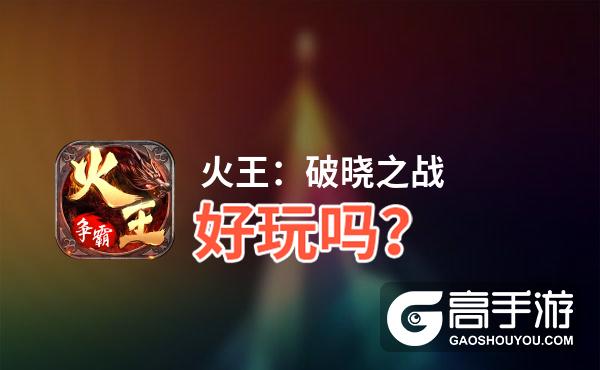 火王：破晓之战好玩吗？火王：破晓之战好不好玩评测