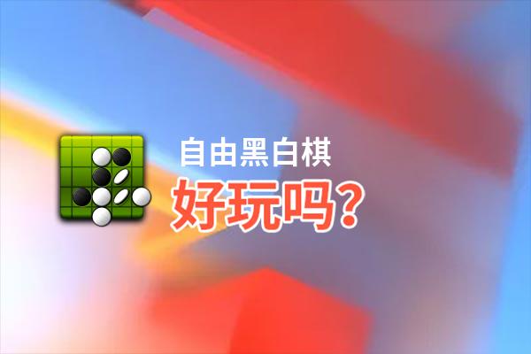 自由黑白棋好玩吗？自由黑白棋好不好玩评测