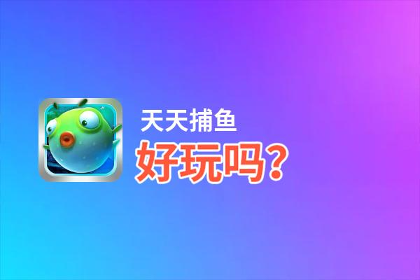 天天捕鱼好玩吗？天天捕鱼好不好玩评测