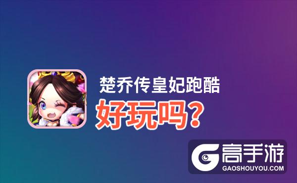 楚乔传皇妃跑酷好玩吗？楚乔传皇妃跑酷好不好玩评测