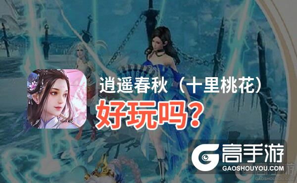 逍遥春秋（十里桃花）好玩吗？逍遥春秋（十里桃花）好不好玩评测
