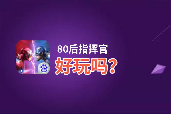 80后指挥官好玩吗？80后指挥官好不好玩评测