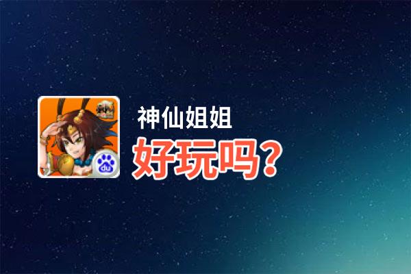 神仙姐姐好玩吗？神仙姐姐好不好玩评测
