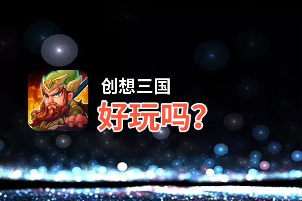 创想三国好玩吗？创想三国好不好玩评测