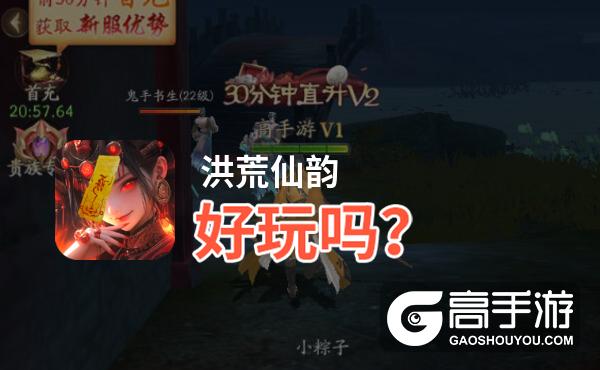 洪荒仙韵好玩吗？洪荒仙韵好不好玩评测