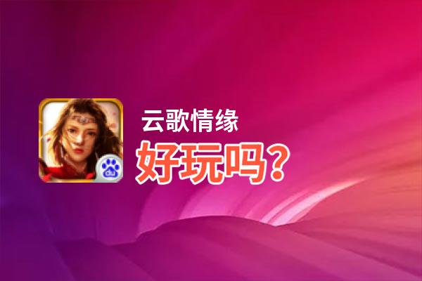云歌情缘好玩吗？云歌情缘好不好玩评测