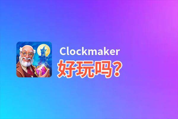 Clockmaker好玩吗？Clockmaker好不好玩评测