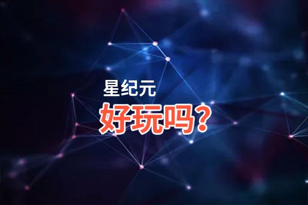 星纪元好玩吗？星纪元好不好玩评测