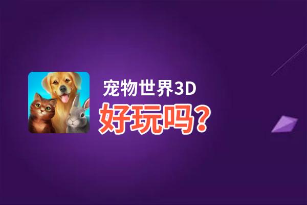 宠物世界3D好玩吗？宠物世界3D好不好玩评测