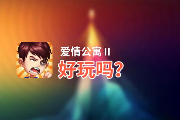 爱情公寓Ⅱ好玩吗？爱情公寓Ⅱ好不好玩评测