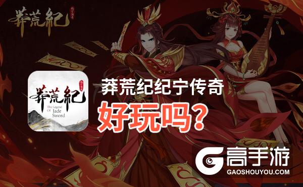 莽荒纪纪宁传奇好玩吗？莽荒纪纪宁传奇好不好玩评测