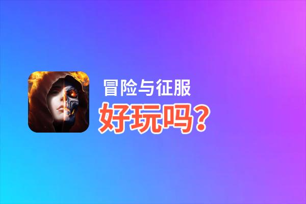 冒险与征服好玩吗？冒险与征服好不好玩评测