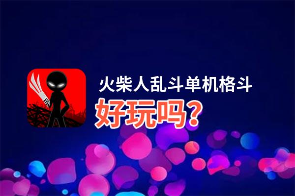火柴人乱斗单机格斗好玩吗？火柴人乱斗单机格斗好不好玩评测