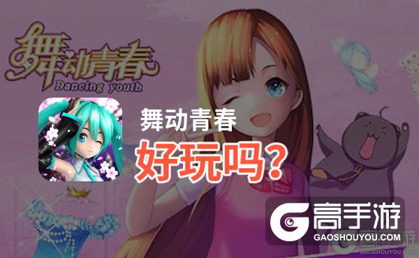 舞动青春好玩吗？舞动青春好不好玩评测