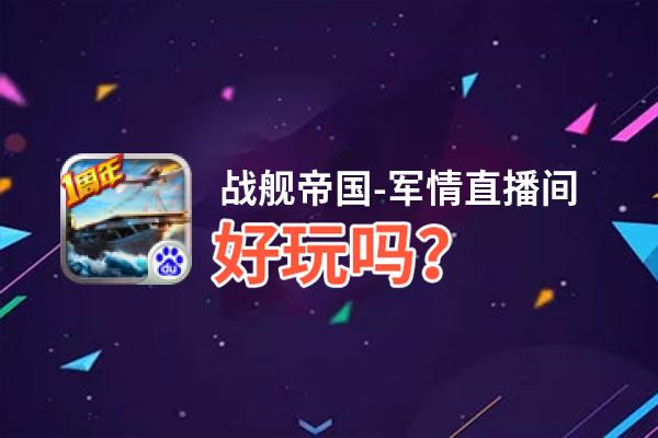 战舰帝国-军情直播间好玩吗？战舰帝国-军情直播间好不好玩评测