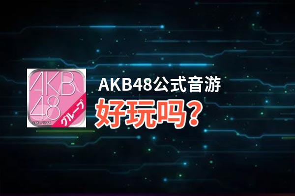 AKB48公式音游好玩吗？AKB48公式音游好不好玩评测