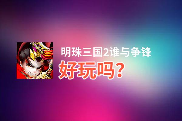 明珠三国2谁与争锋好玩吗？明珠三国2谁与争锋好不好玩评测