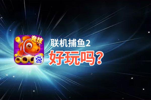 联机捕鱼2好玩吗？联机捕鱼2好不好玩评测