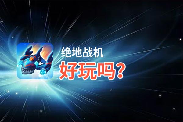 绝地战机好玩吗？绝地战机好不好玩评测