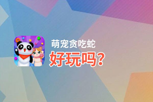 萌宠贪吃蛇好玩吗？萌宠贪吃蛇好不好玩评测
