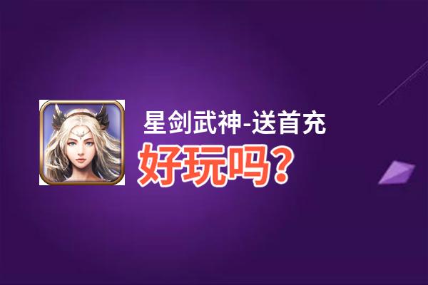 星剑武神-送首充好玩吗？星剑武神-送首充好不好玩评测