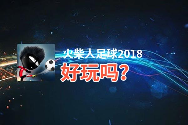 火柴人足球2018好玩吗？火柴人足球2018好不好玩评测