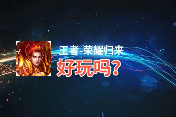 王者-荣耀归来好玩吗？王者-荣耀归来好不好玩评测