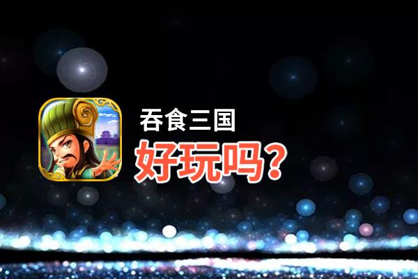 吞食三国好玩吗？吞食三国好不好玩评测