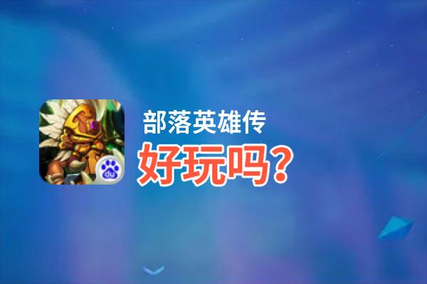 部落英雄传好玩吗？部落英雄传好不好玩评测